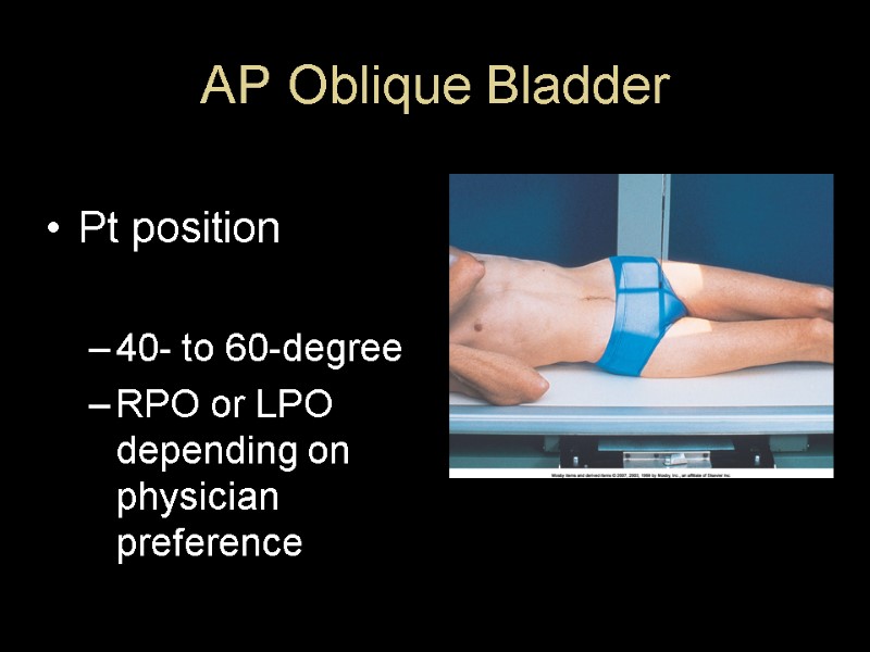 AP Oblique Bladder Pt position  40- to 60-degree RPO or LPO depending on